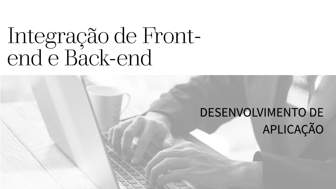 Front-end e back-end durante o desenvolvimento da aplicação.